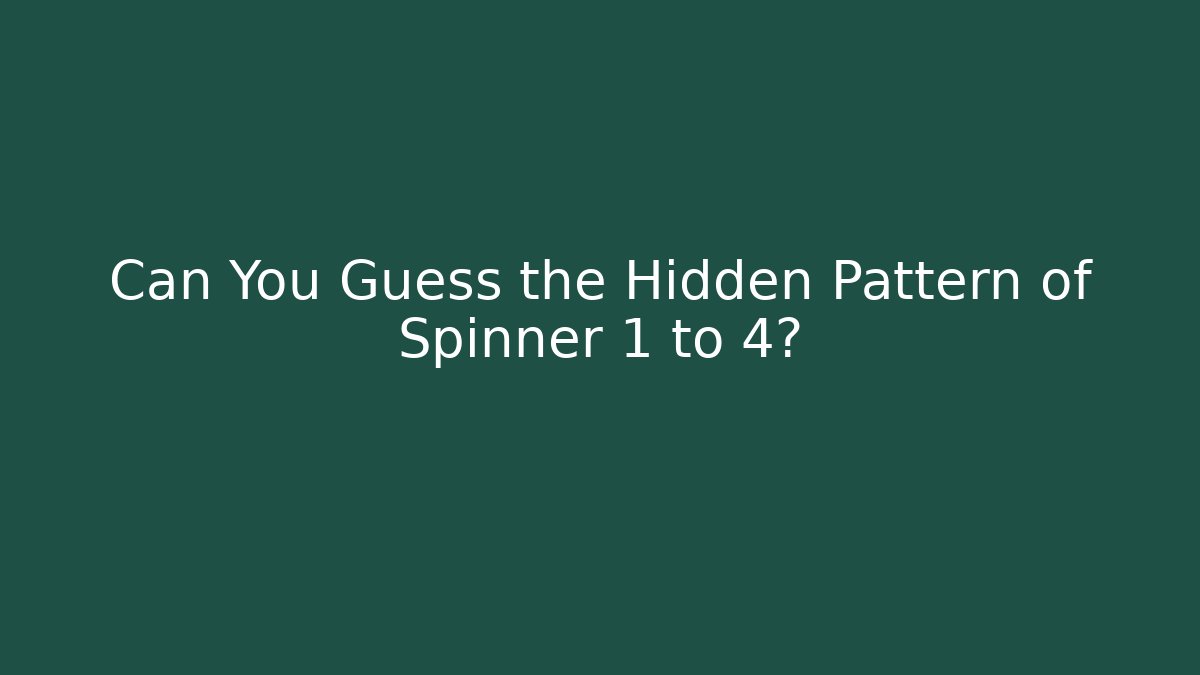 Can You Guess the Hidden Pattern of Spinner 1 to 4?