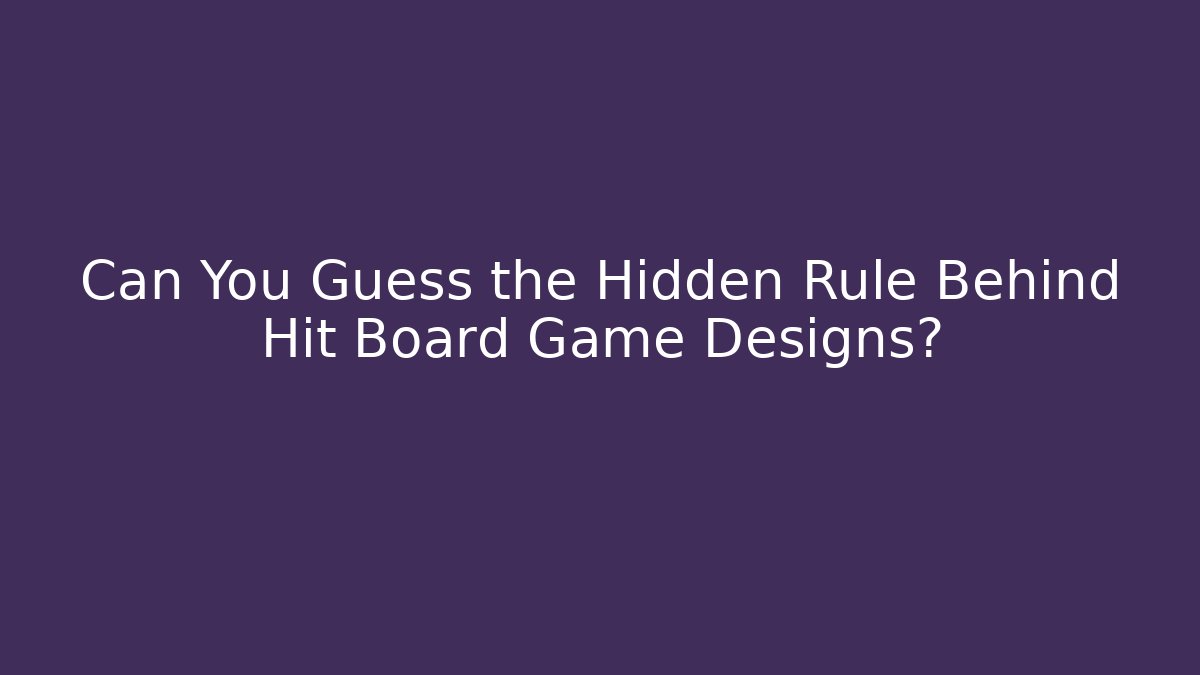 Can You Guess the Hidden Rule Behind Hit Board Game Designs?