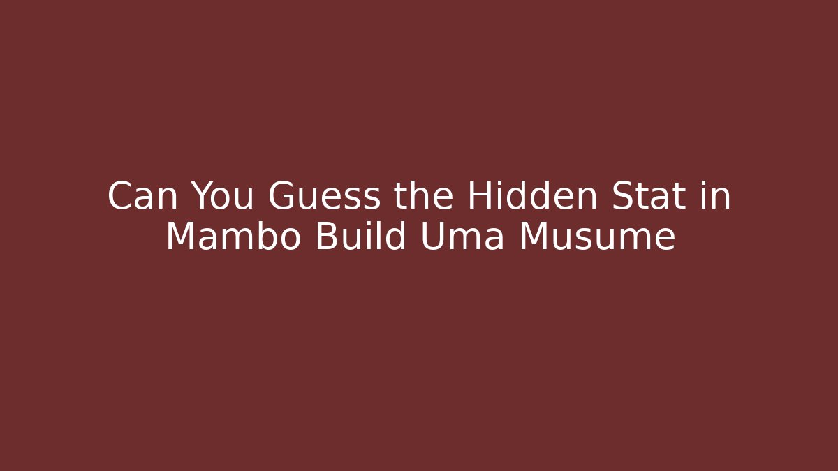 Can You Guess the Hidden Stat in Mambo Build Uma Musume