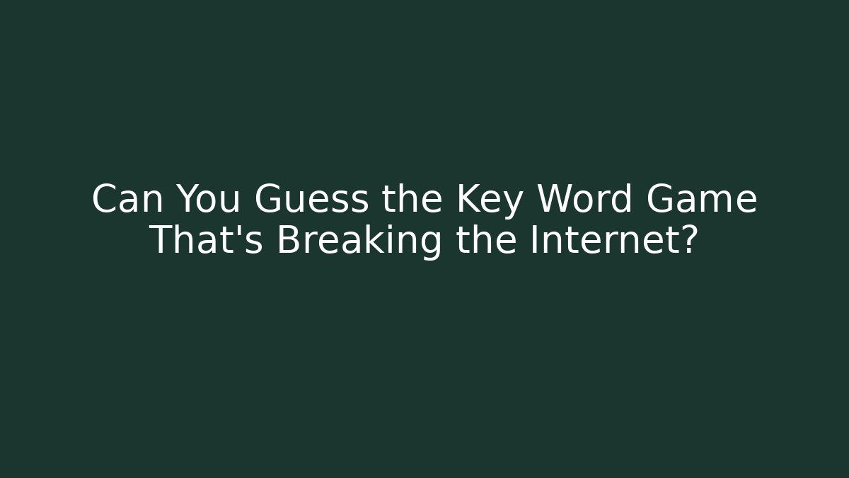 Can You Guess the Key Word Game That’s Breaking the Internet?