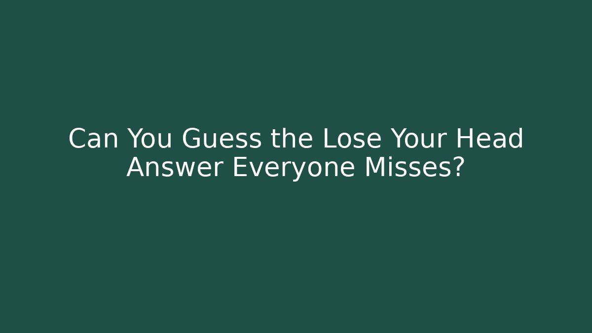 Can You Guess the Lose Your Head Answer Everyone Misses?