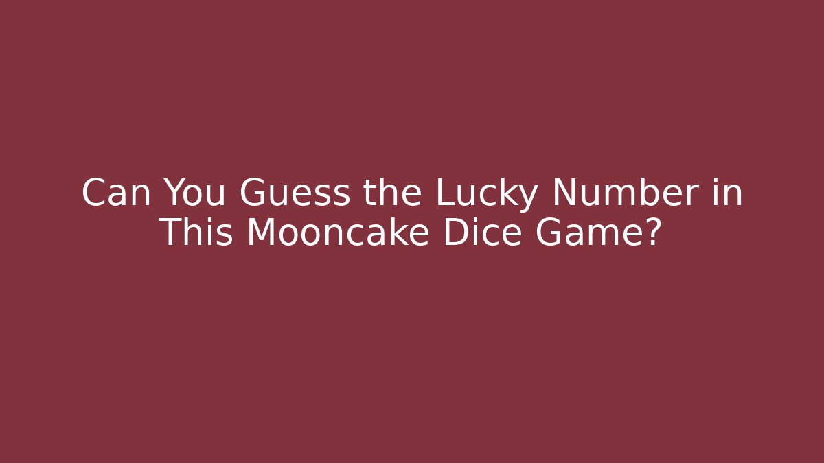 Can You Guess the Lucky Number in This Mooncake Dice Game?
