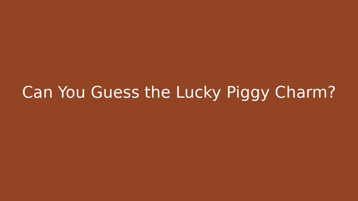 Can You Guess the Lucky Piggy Charm?