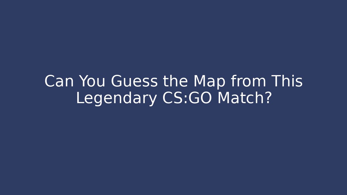 Can You Guess the Map from This Legendary CS:GO Match? - Vintage E-Juice