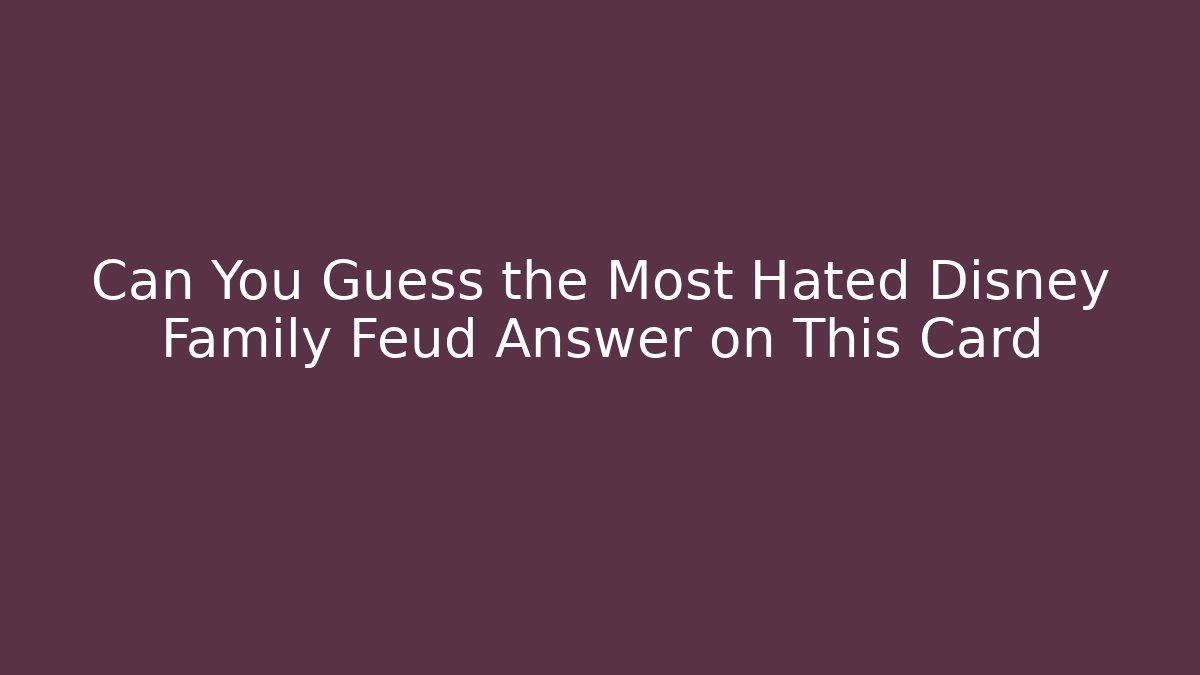 Can You Guess the Most Hated Disney Family Feud Answer on This Card