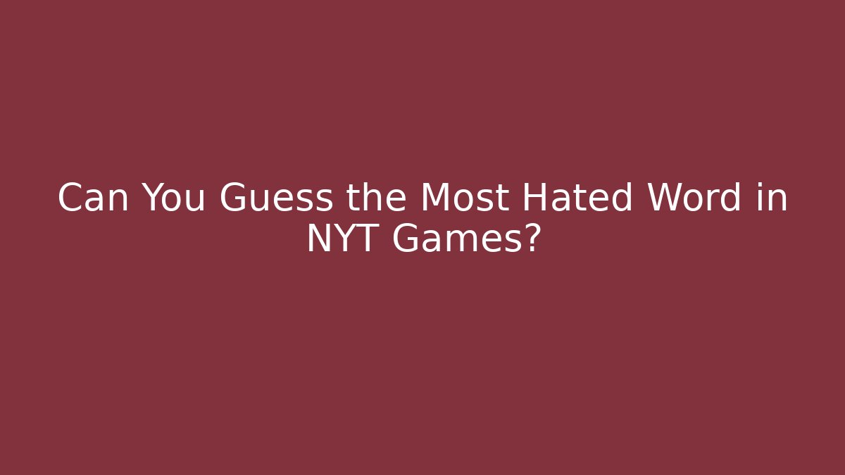 Can You Guess the Most Hated Word in NYT Games?