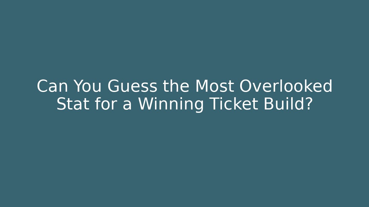 Can You Guess the Most Overlooked Stat for a Winning Ticket Build?