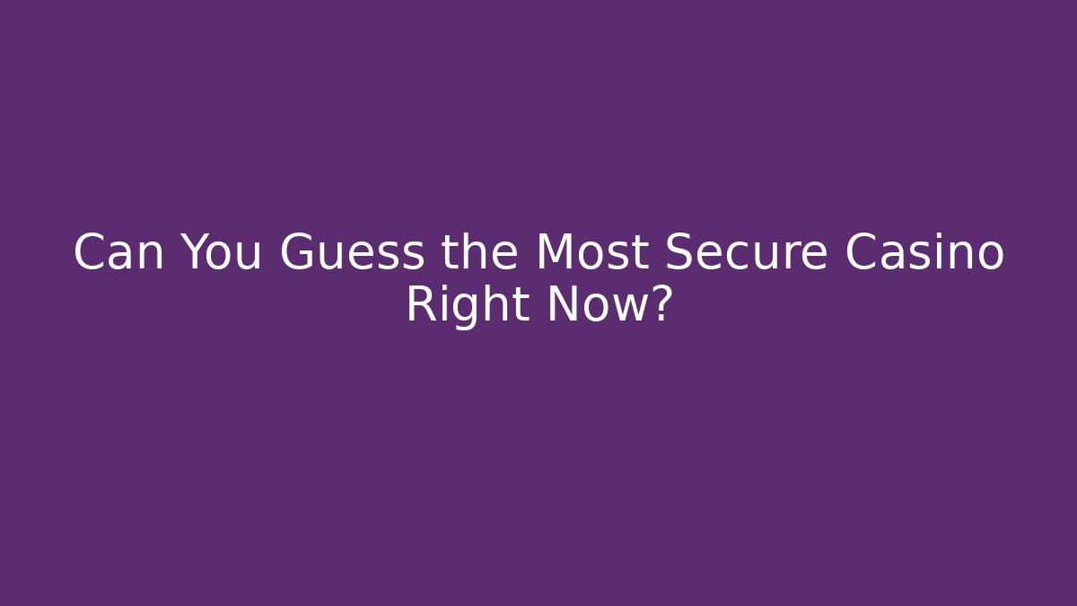 Can You Guess the Most Secure Casino Right Now?