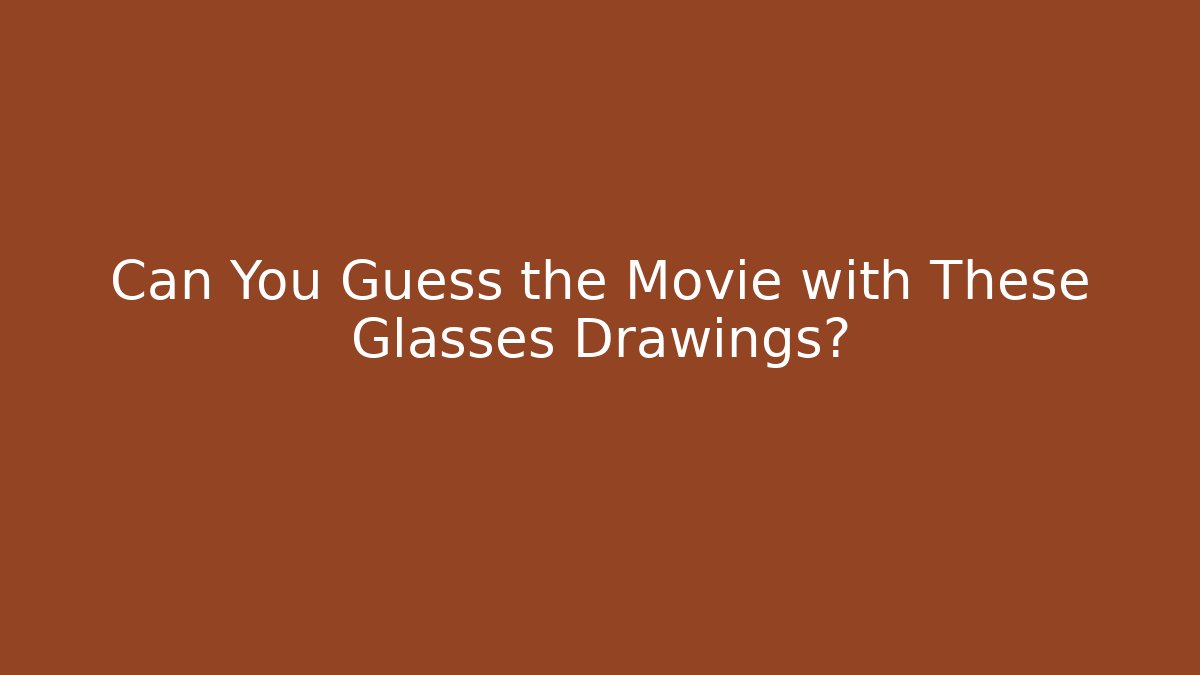 Can You Guess the Movie with These Glasses Drawings?