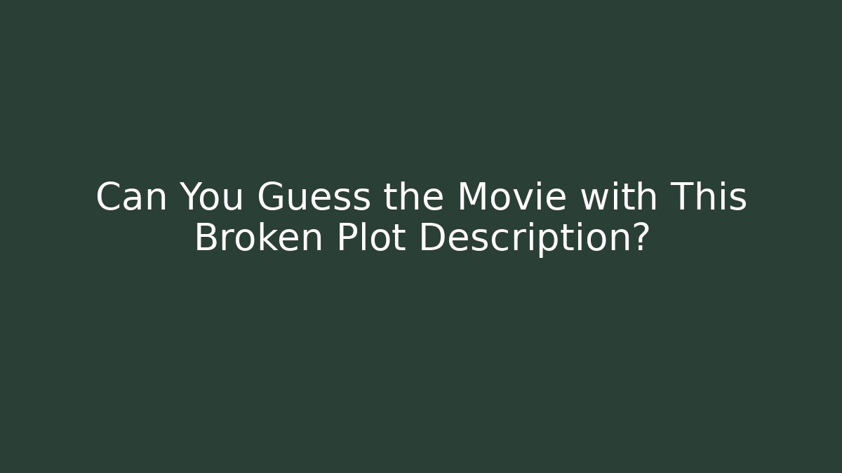 Can You Guess the Movie with This Broken Plot Description?