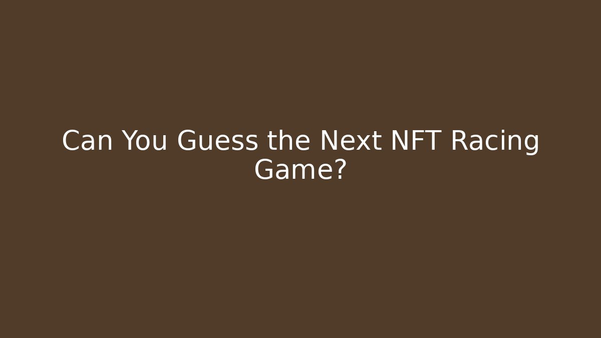 Can You Guess the Next NFT Racing Game? - Vintage E-Juice