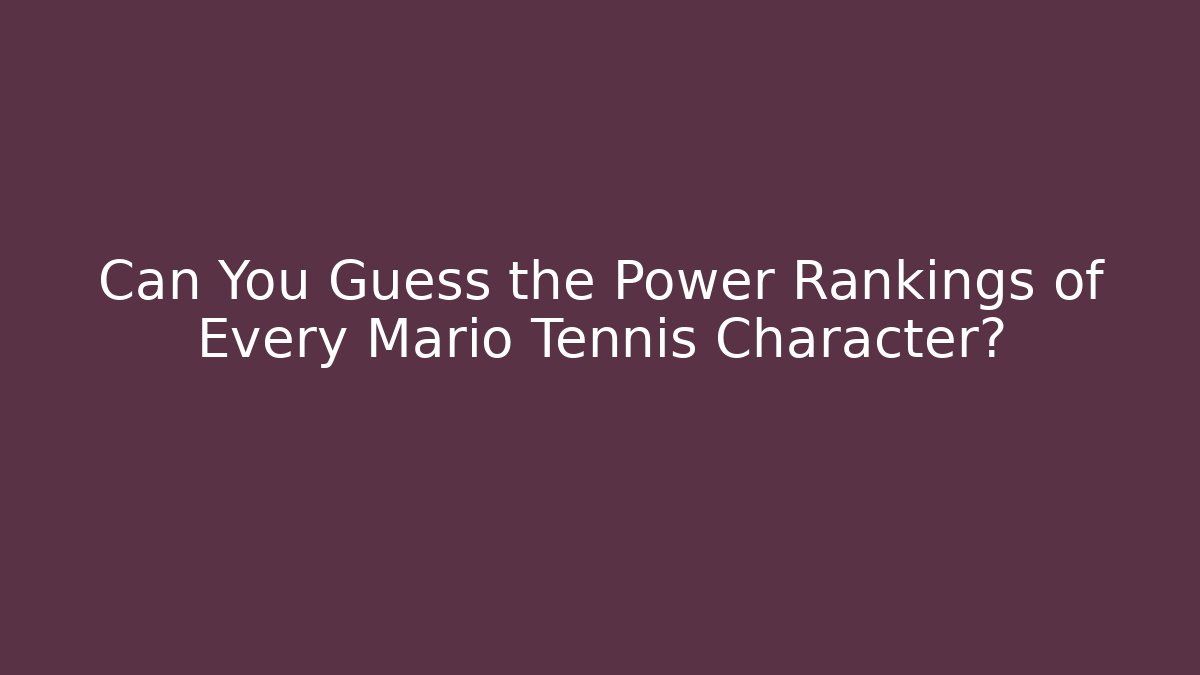 Can You Guess the Power Rankings of Every Mario Tennis Character?