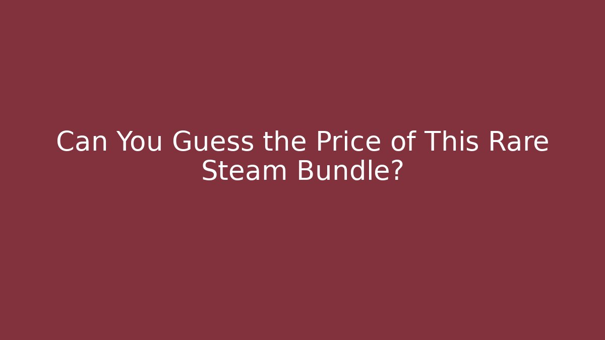 Can You Guess the Price of This Rare Steam Bundle?