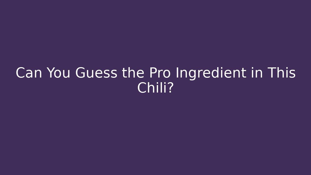 Can You Guess the Pro Ingredient in This Chili?
