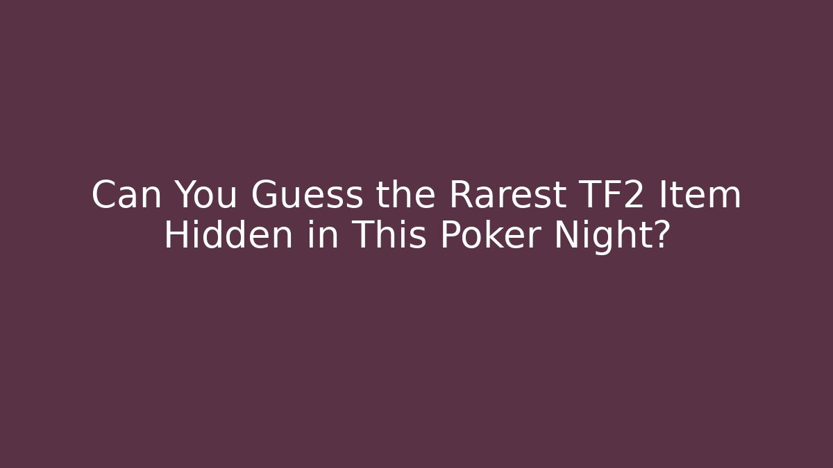 Can You Guess the Rarest TF2 Item Hidden in This Poker Night?