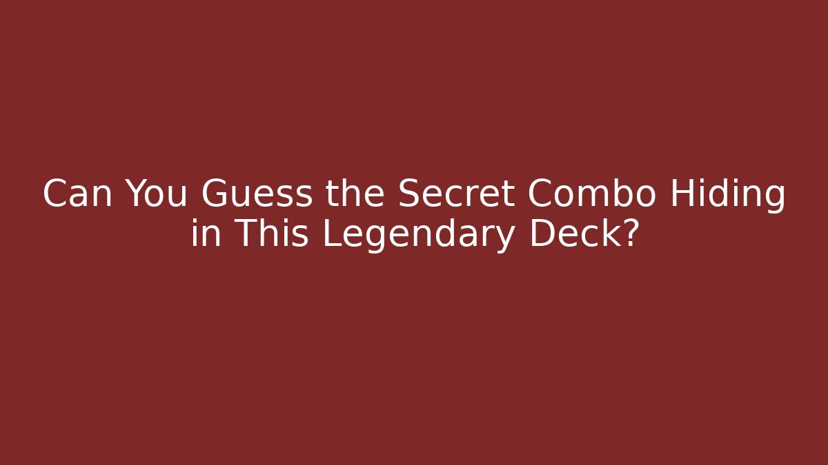 Can You Guess the Secret Combo Hiding in This Legendary Deck?