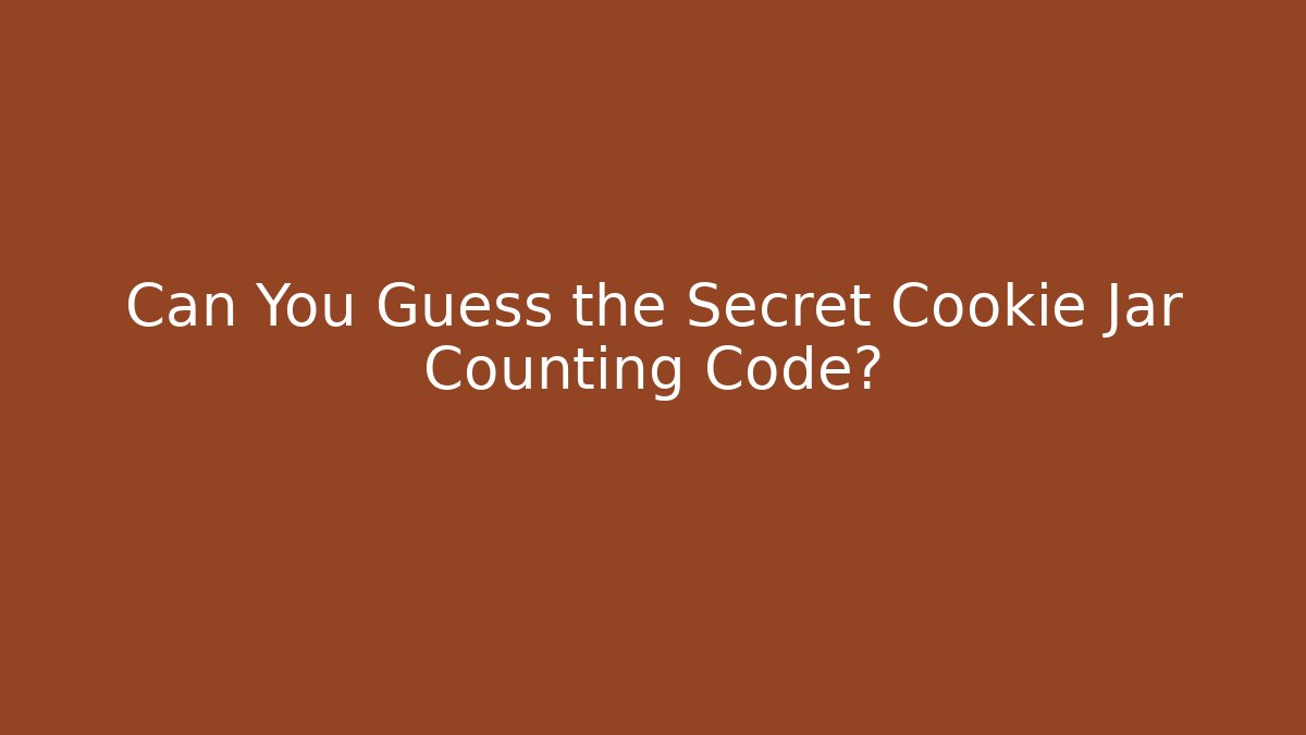 Can You Guess the Secret Cookie Jar Counting Code?