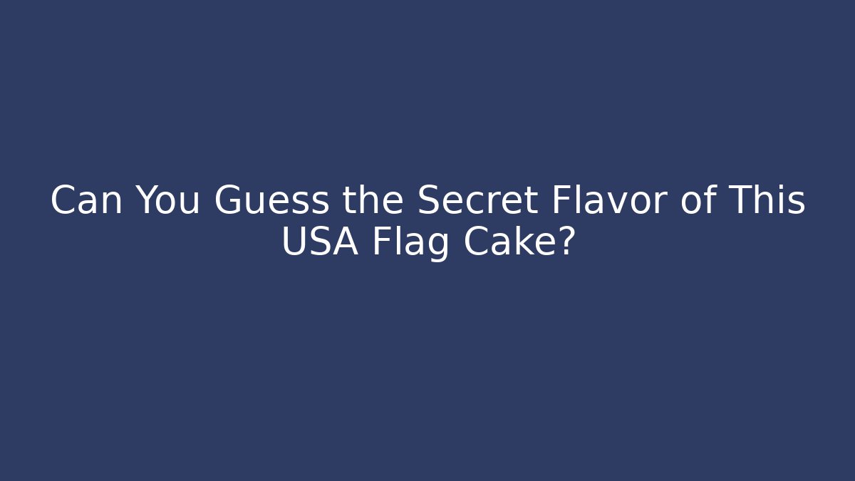 Can You Guess the Secret Flavor of This USA Flag Cake?