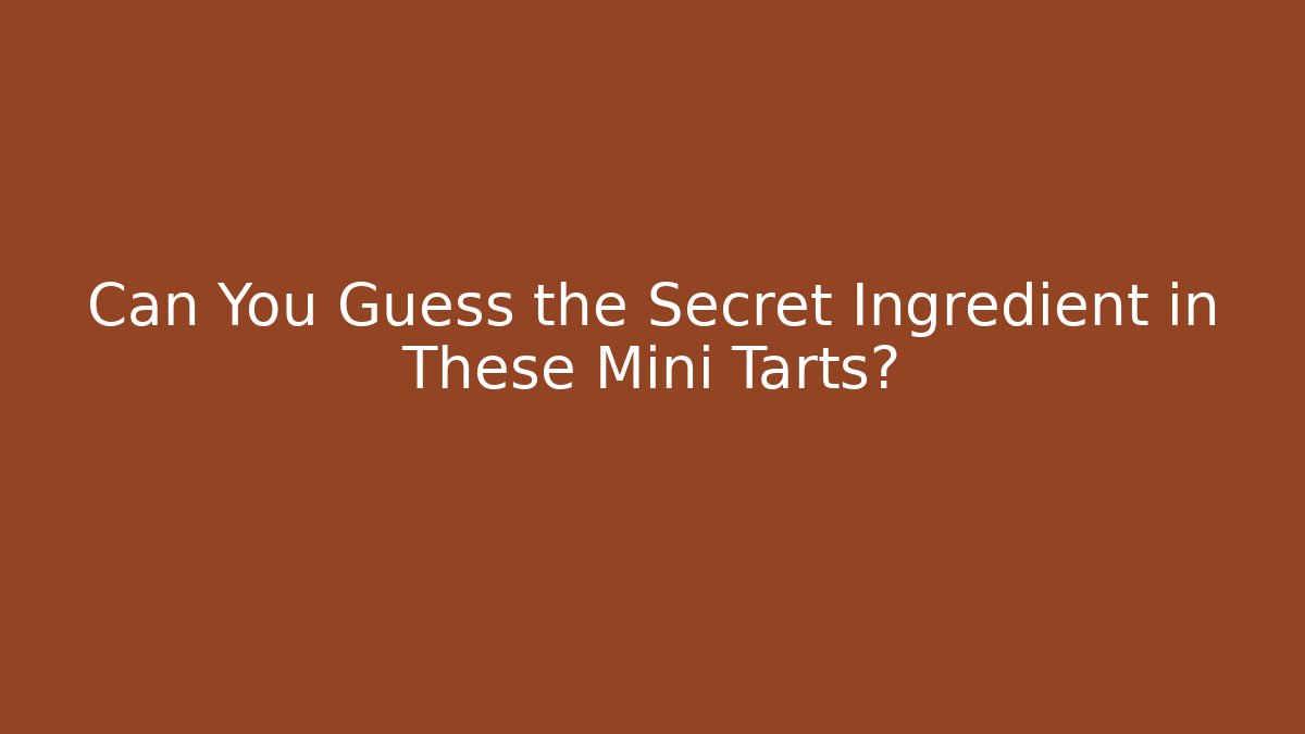 Can You Guess the Secret Ingredient in These Mini Tarts?