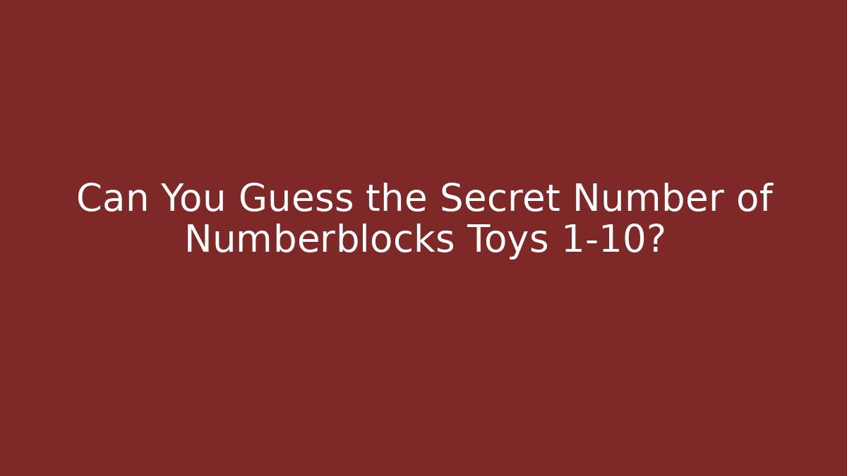 Can You Guess the Secret Number of Numberblocks Toys 1-10?