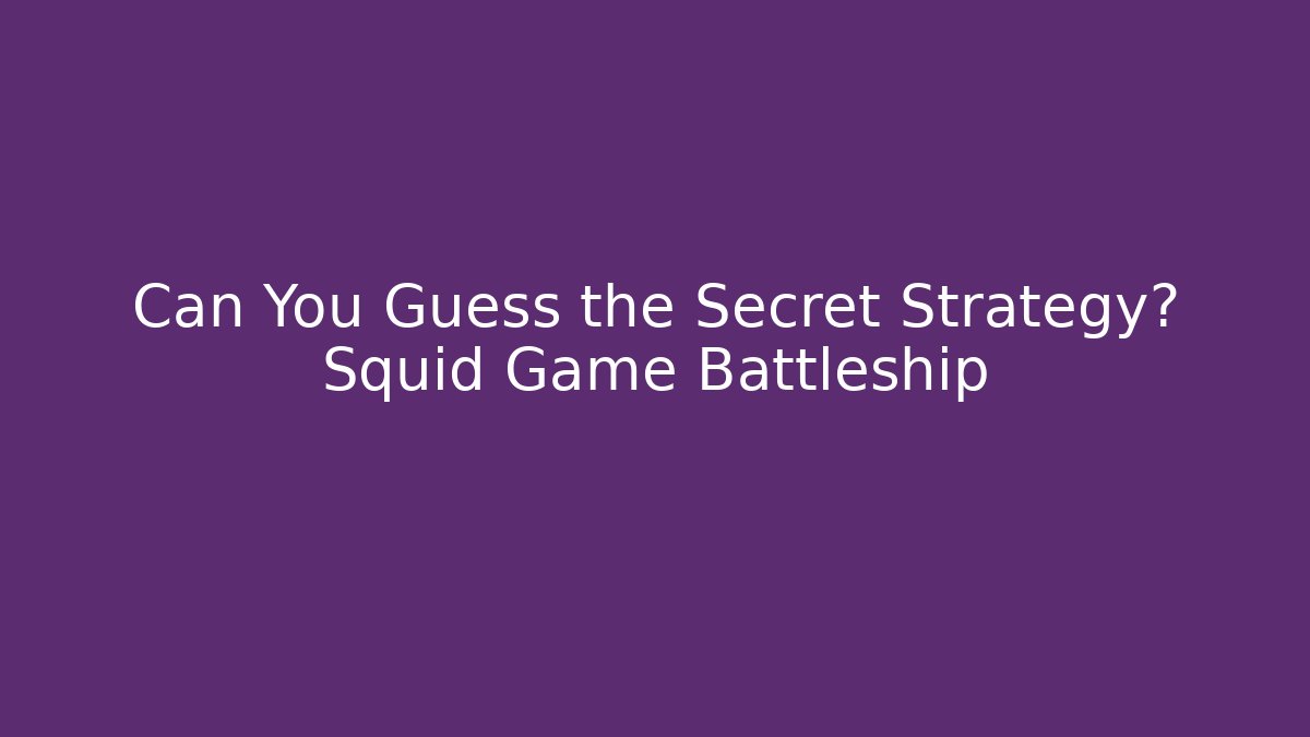 Can You Guess the Secret Strategy? Squid Game Battleship