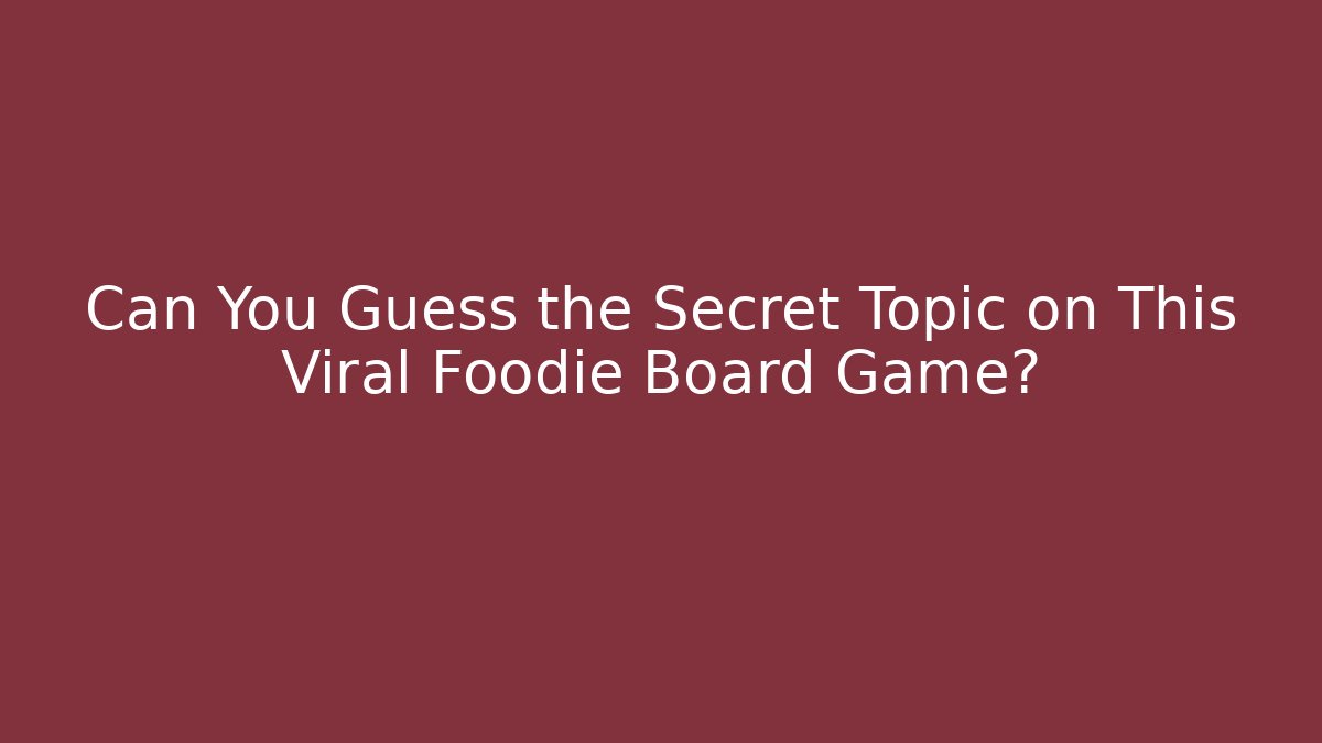 Can You Guess the Secret Topic on This Viral Foodie Board Game?