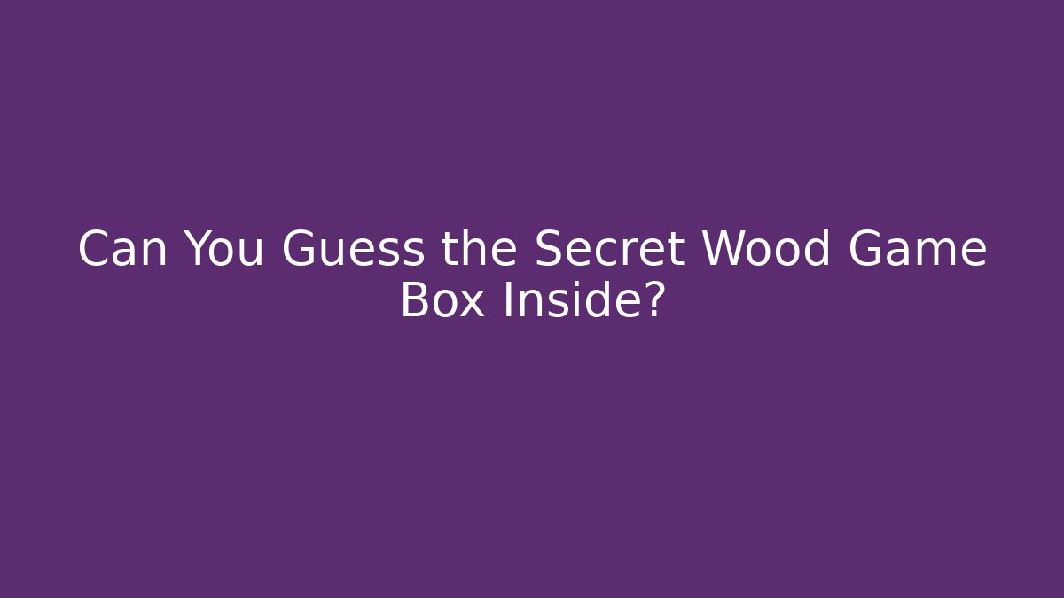 Can You Guess the Secret Wood Game Box Inside?