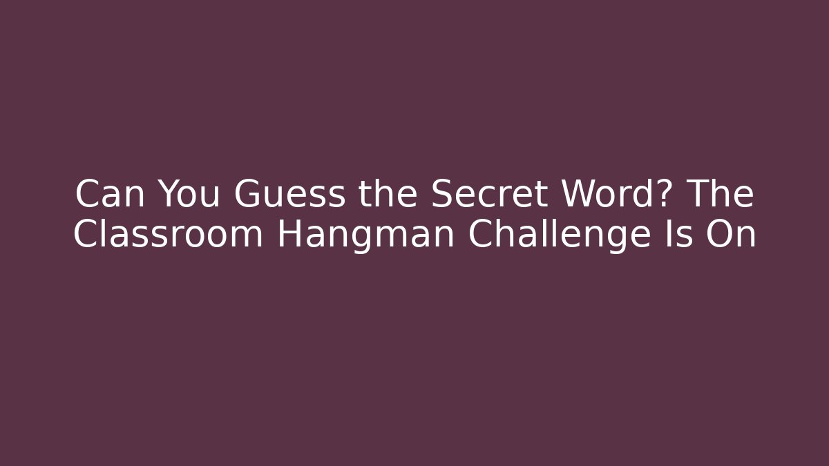 Can You Guess the Secret Word? The Classroom Hangman Challenge Is On