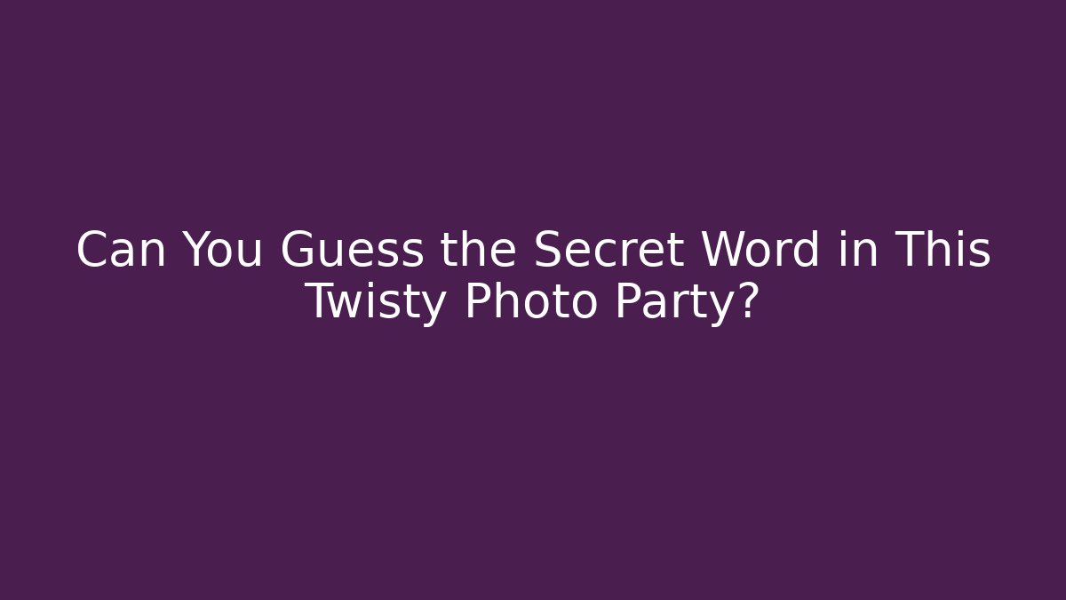 Can You Guess the Secret Word in This Twisty Photo Party?