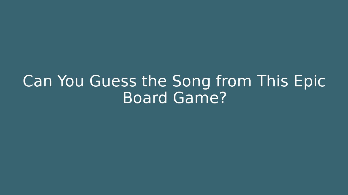 Can You Guess the Song from This Epic Board Game?