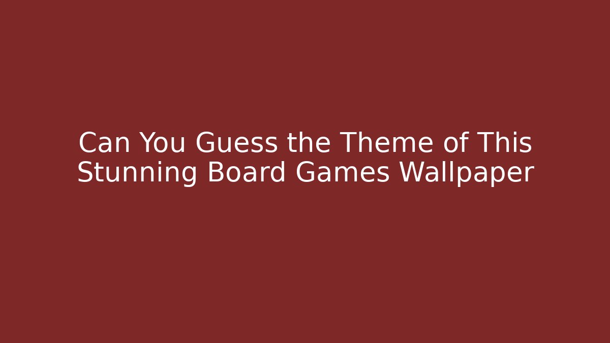 Can You Guess the Theme of This Stunning Board Games Wallpaper