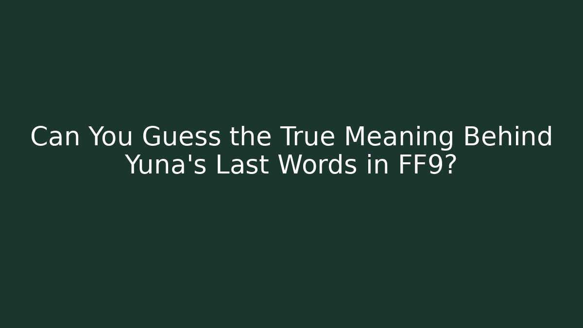 Can You Guess the True Meaning Behind Yuna's Last Words in FF9?