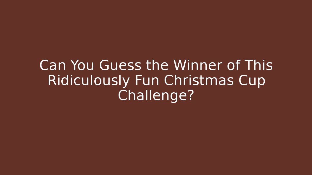 Can You Guess the Winner of This Ridiculously Fun Christmas Cup Challenge?