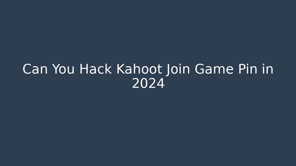 Can You Hack Kahoot Join Game Pin in 2024