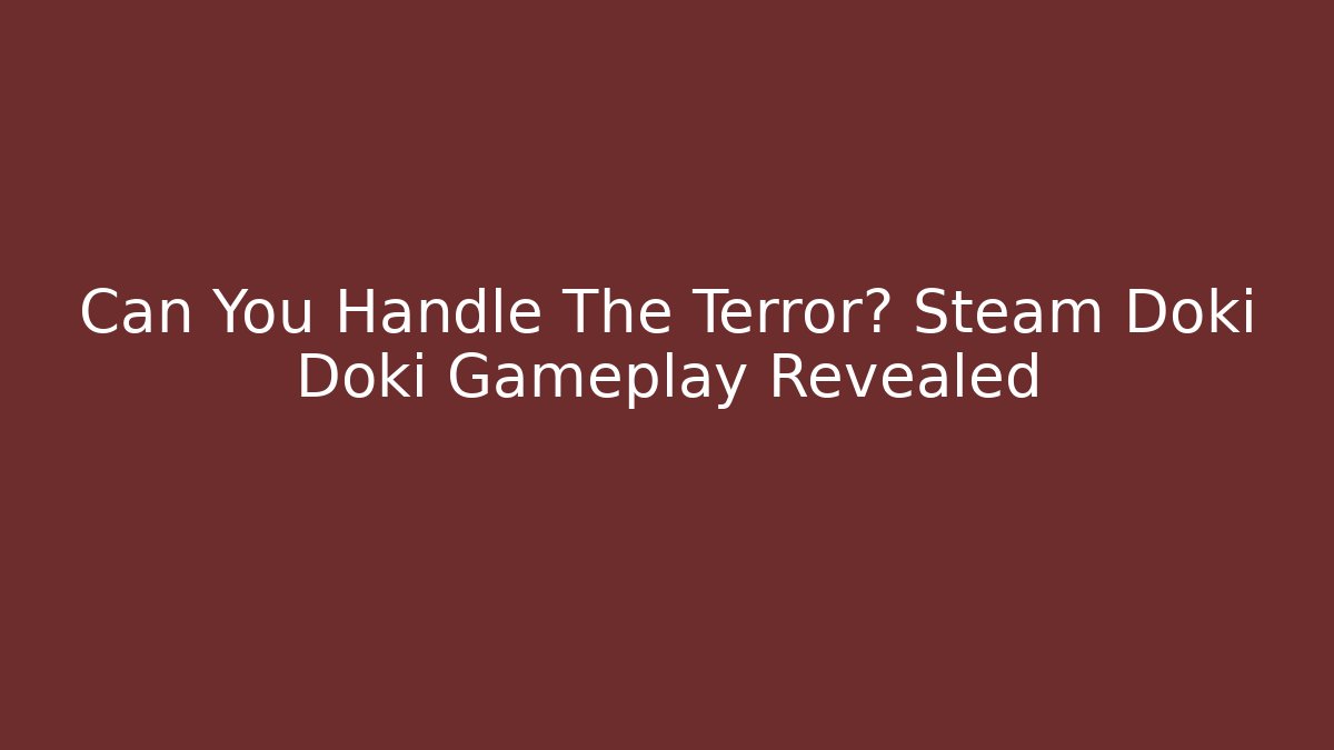 Can You Handle The Terror? Steam Doki Doki Gameplay Revealed - Vintage E-Juice