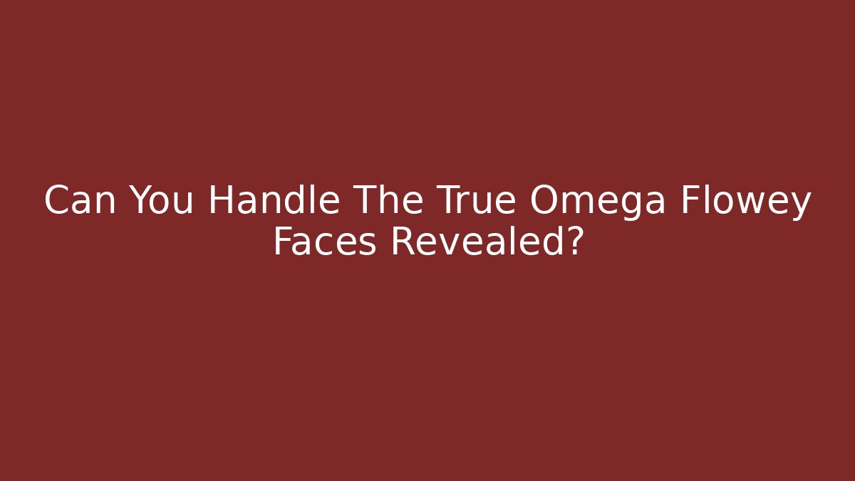 Can You Handle The True Omega Flowey Faces Revealed?