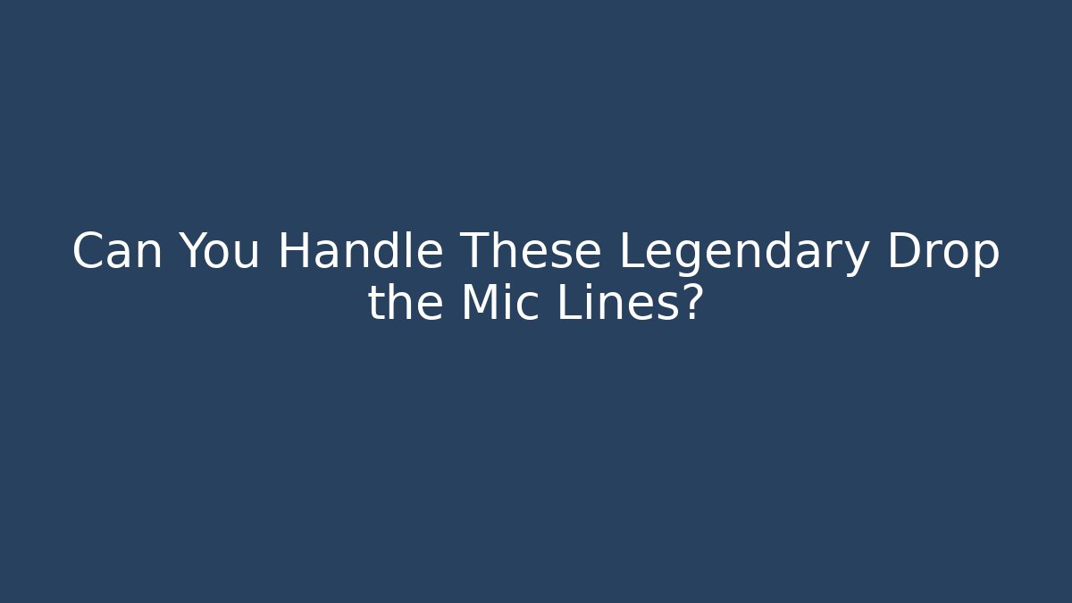 Can You Handle These Legendary Drop the Mic Lines?