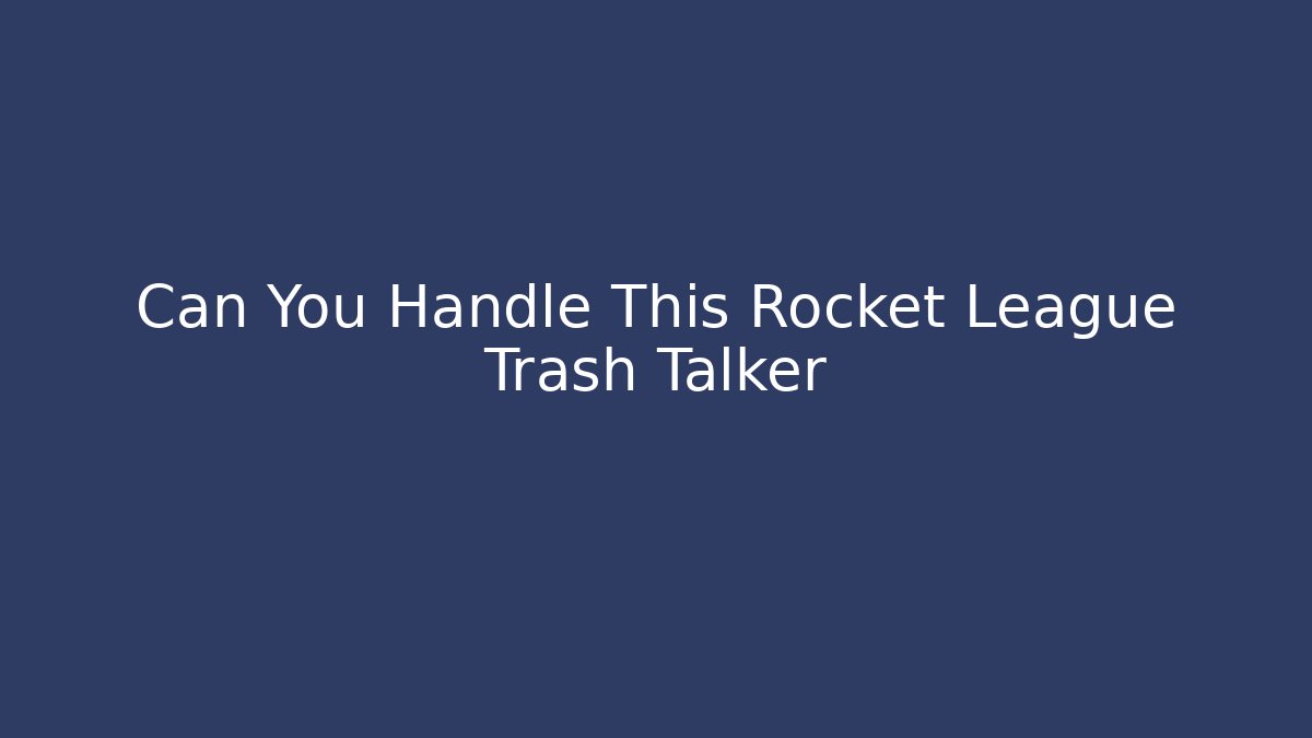 Can You Handle This Rocket League Trash Talker