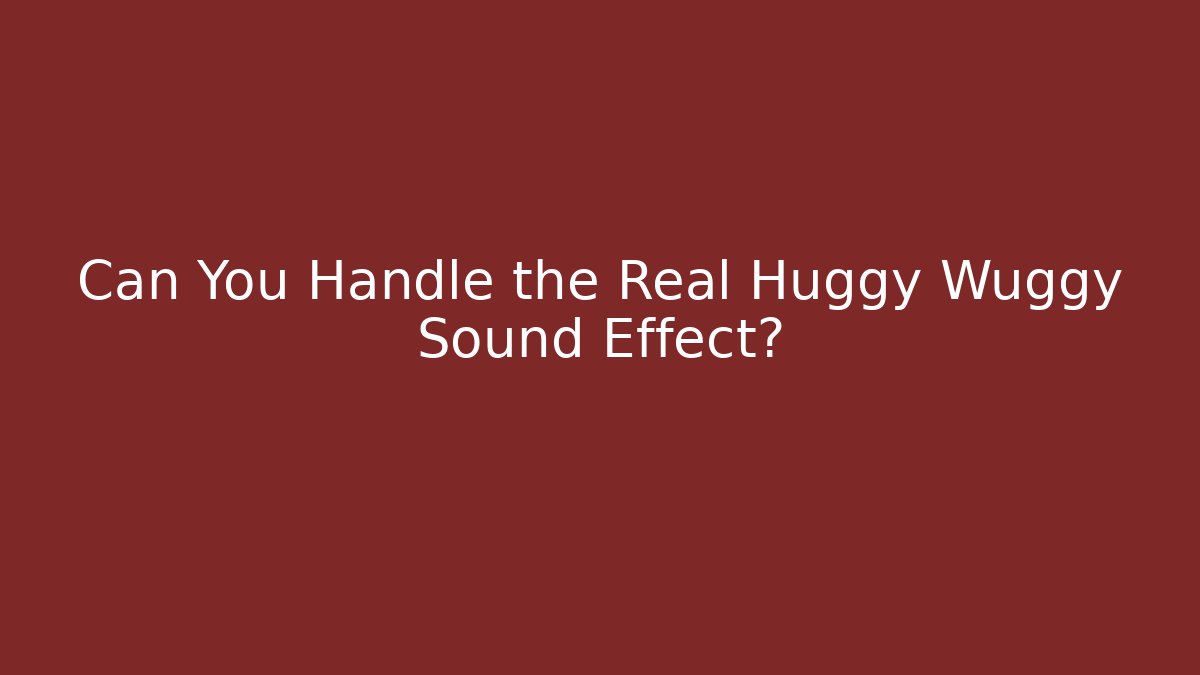 Can You Handle the Real Huggy Wuggy Sound Effect?