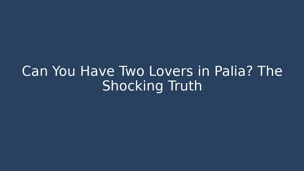 Can You Have Two Lovers in Palia? The Shocking Truth