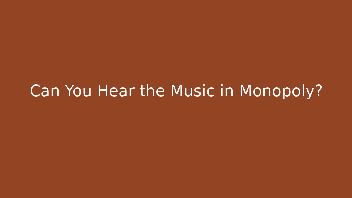 Can You Hear the Music in Monopoly?