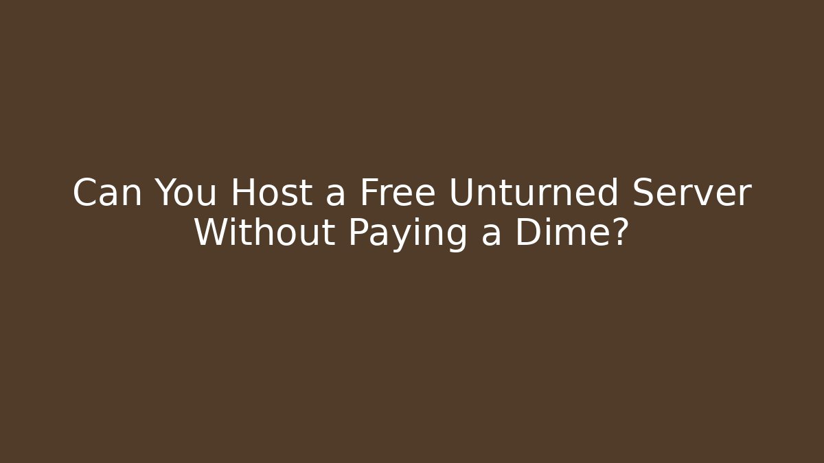 Can You Host a Free Unturned Server Without Paying a Dime?