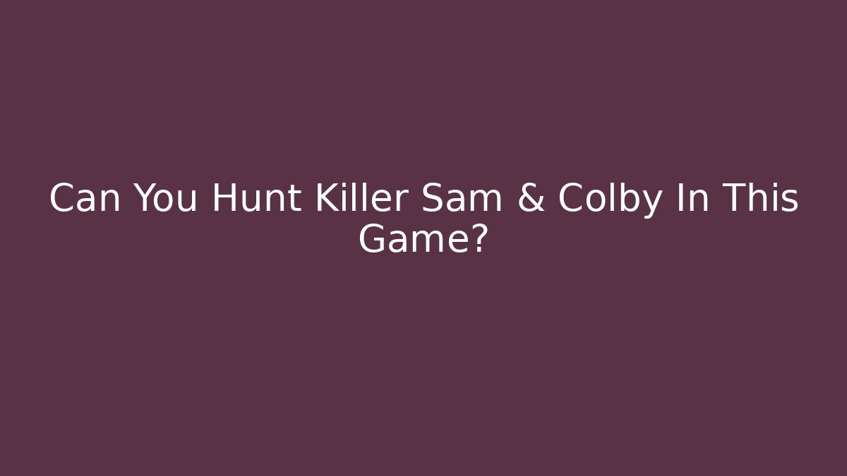 Can You Hunt Killer Sam & Colby In This Game?