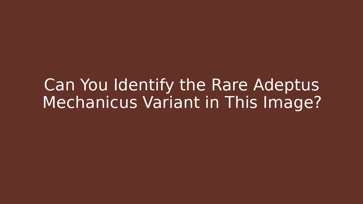 Can You Identify the Rare Adeptus Mechanicus Variant in This Image?