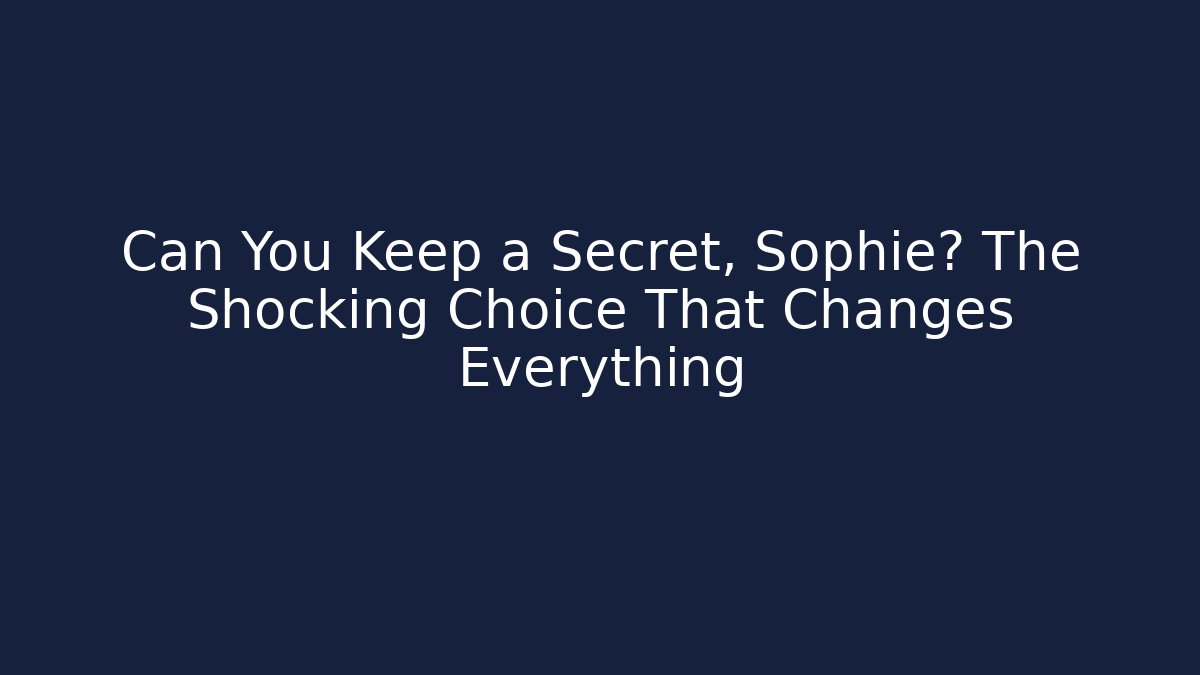 Can You Keep a Secret, Sophie? The Shocking Choice That Changes Everything - Vintage E-Juice