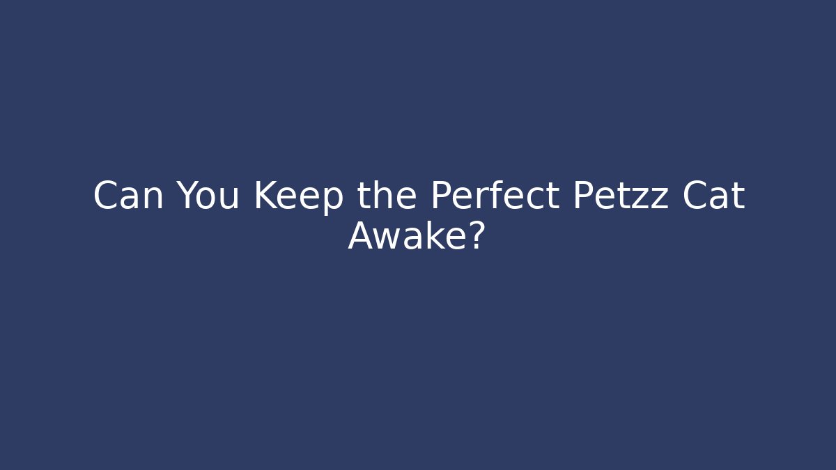 Can You Keep the Perfect Petzz Cat Awake?