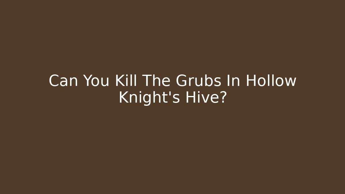 Can You Kill The Grubs In Hollow Knight's Hive?