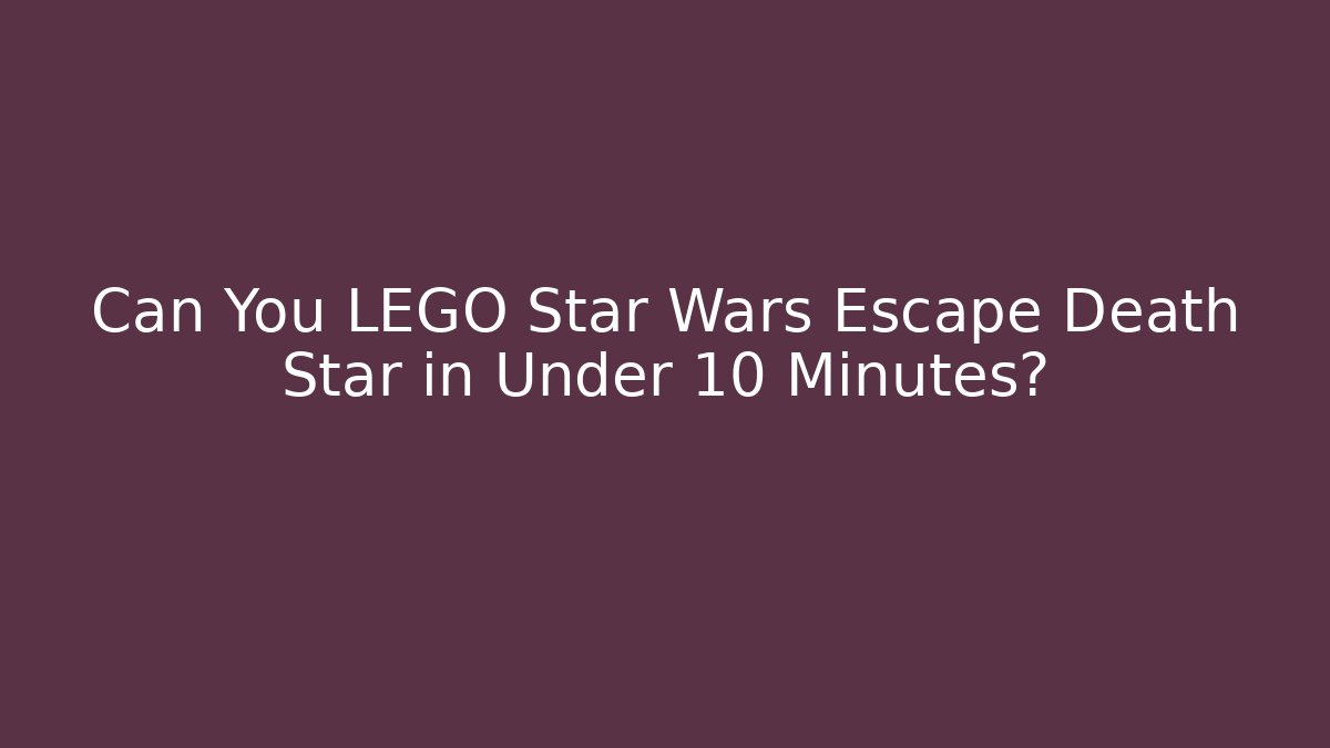 Can You LEGO Star Wars Escape Death Star in Under 10 Minutes?