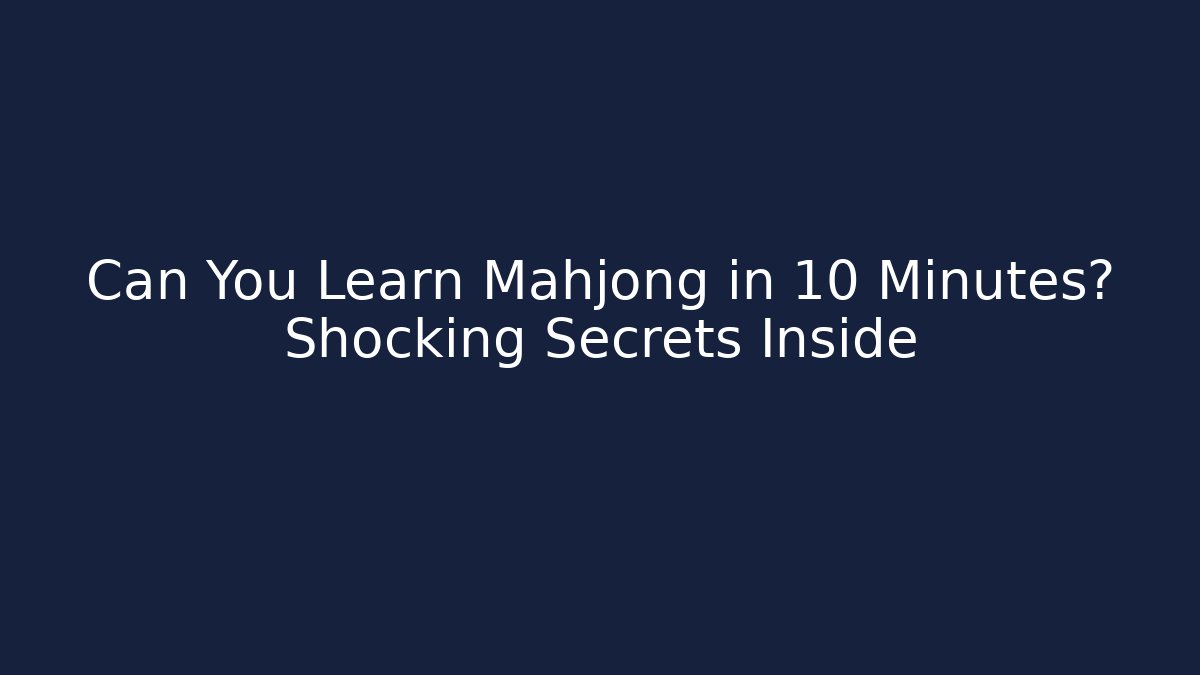Can You Learn Mahjong in 10 Minutes? Shocking Secrets Inside