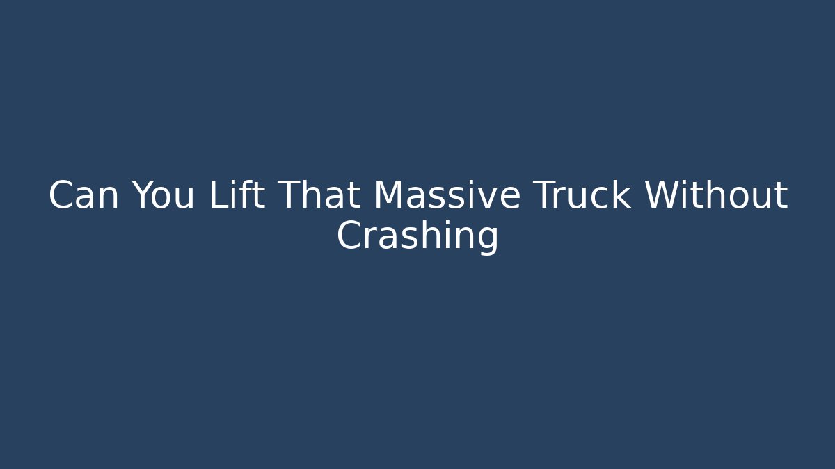 Can You Lift That Massive Truck Without Crashing
